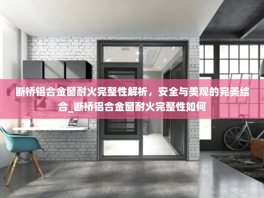 断桥铝合金窗耐火完整性解析，安全与美观的完美结合_断桥铝合金窗耐火完整性如何