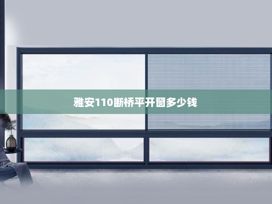 雅安110断桥平开窗多少钱