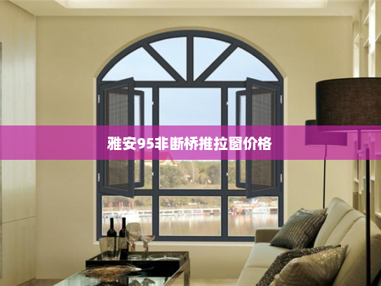 雅安95非断桥推拉窗价格