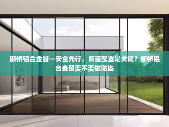 断桥铝合金窗—安全先行，防盗配置是关键？断桥铝合金窗要不要做防盗