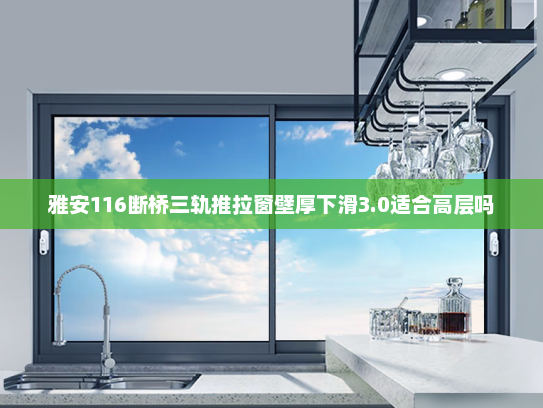 雅安116断桥三轨推拉窗壁厚下滑3.0适合高层吗