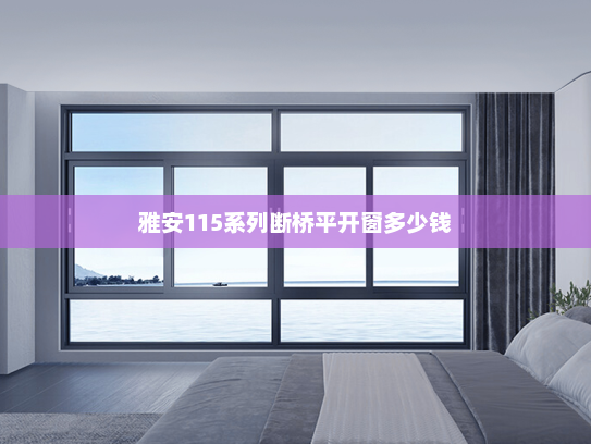 雅安115系列断桥平开窗多少钱