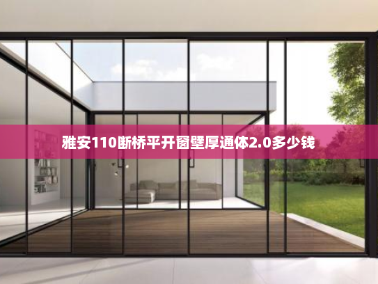雅安110断桥平开窗壁厚通体2.0多少钱