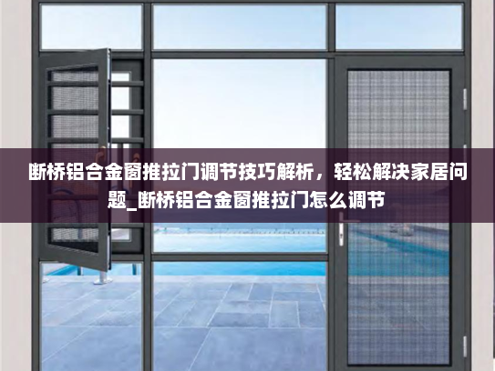 断桥铝合金窗推拉门调节技巧解析，轻松解决家居问题_断桥铝合金窗推拉门怎么调节
