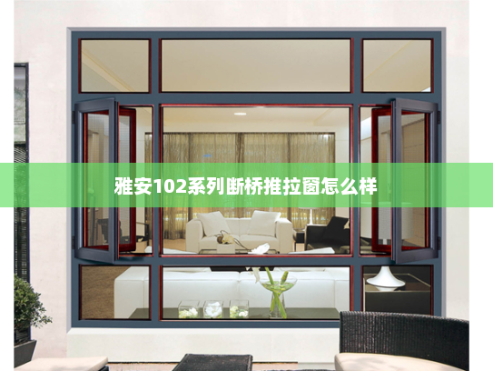 雅安102系列断桥推拉窗怎么样