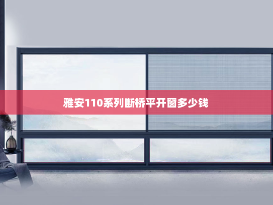 雅安110系列断桥平开窗多少钱