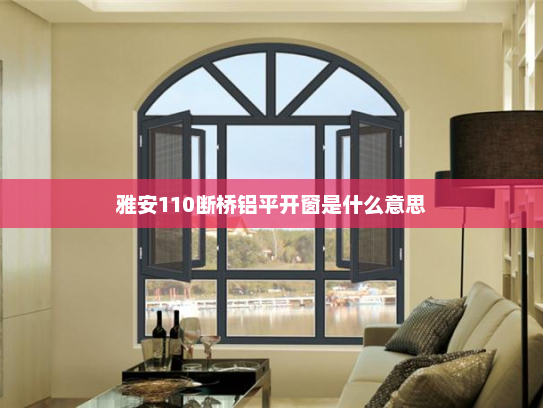 雅安110断桥铝平开窗是什么意思
