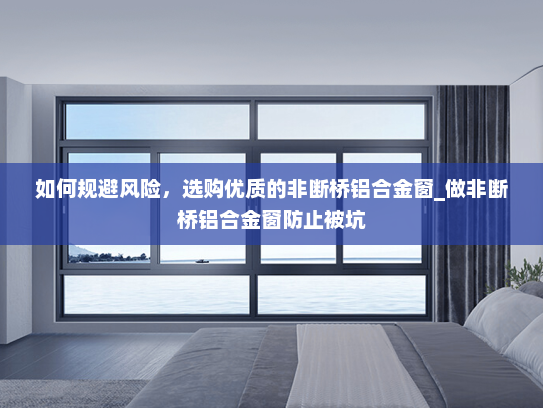 如何规避风险，选购优质的非断桥铝合金窗_做非断桥铝合金窗防止被坑