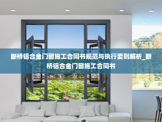 断桥铝合金门窗施工合同书规范与执行要则解析_断桥铝合金门窗施工合同书