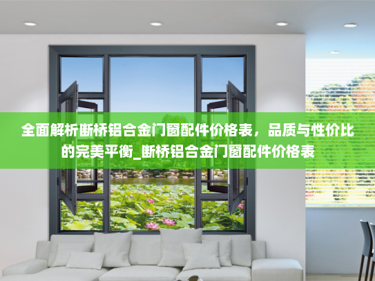 全面解析断桥铝合金门窗配件价格表，品质与性价比的完美平衡_断桥铝合金门窗配件价格表