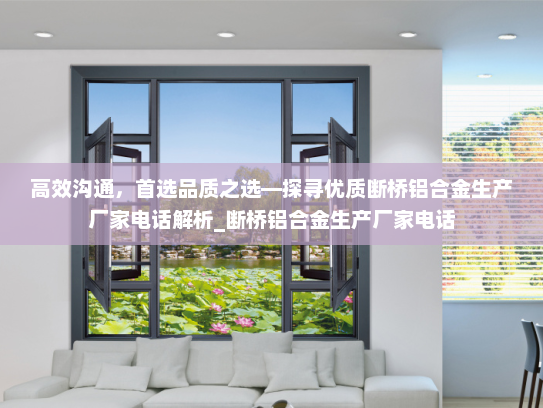 高效沟通，首选品质之选—探寻优质断桥铝合金生产厂家电话解析_断桥铝合金生产厂家电话