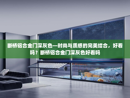 断桥铝合金门深灰色—时尚与质感的完美结合，好看吗？断桥铝合金门深灰色好看吗