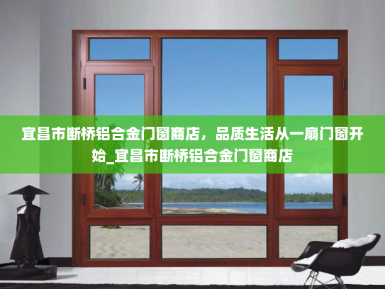 宜昌市断桥铝合金门窗商店，品质生活从一扇门窗开始_宜昌市断桥铝合金门窗商店