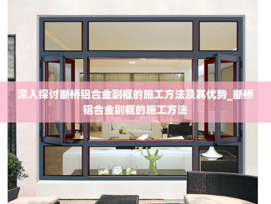 深入探讨断桥铝合金副框的施工方法及其优势_断桥铝合金副框的施工方法
