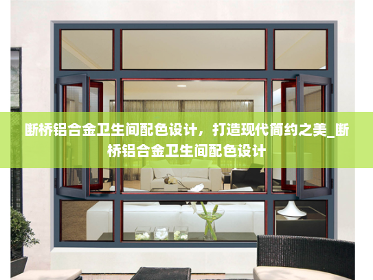 断桥铝合金卫生间配色设计，打造现代简约之美_断桥铝合金卫生间配色设计
