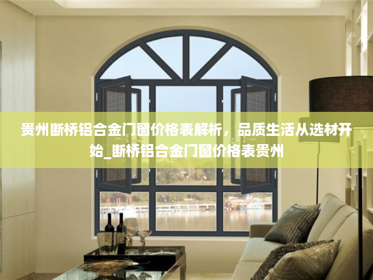 贵州断桥铝合金门窗价格表解析，品质生活从选材开始_断桥铝合金门窗价格表贵州