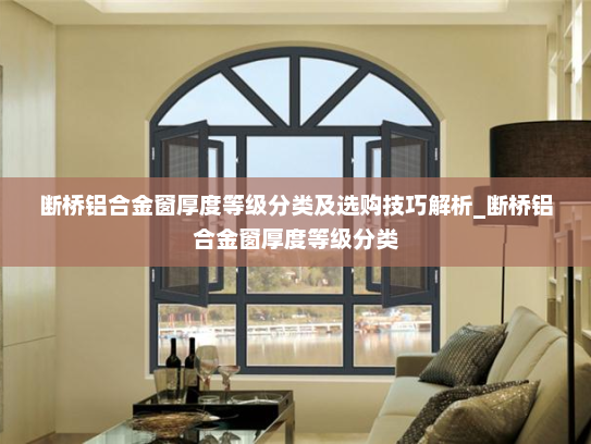 断桥铝合金窗厚度等级分类及选购技巧解析_断桥铝合金窗厚度等级分类
