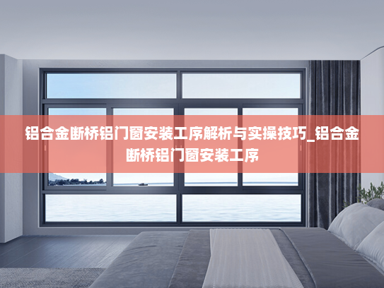 铝合金断桥铝门窗安装工序解析与实操技巧_铝合金断桥铝门窗安装工序