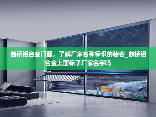断桥铝合金门窗，了解厂家名称标识的秘密_断桥铝合金上面标了厂家名字吗