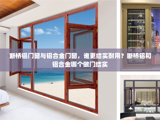 断桥铝门窗与铝合金门窗，谁更结实耐用？断桥铝和铝合金哪个做门结实