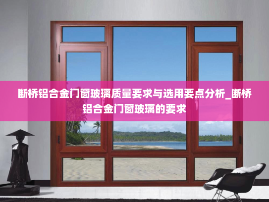 断桥铝合金门窗玻璃质量要求与选用要点分析_断桥铝合金门窗玻璃的要求