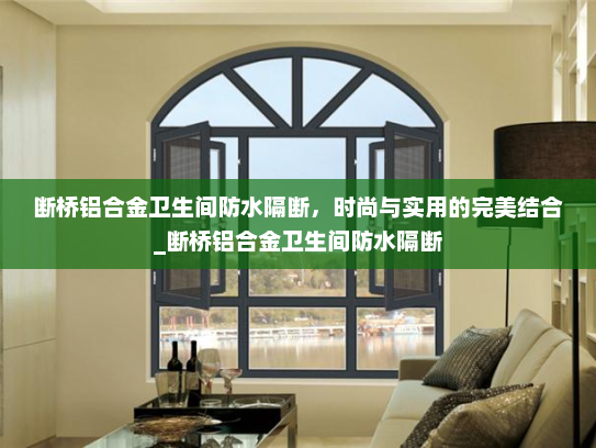 断桥铝合金卫生间防水隔断，时尚与实用的完美结合_断桥铝合金卫生间防水隔断