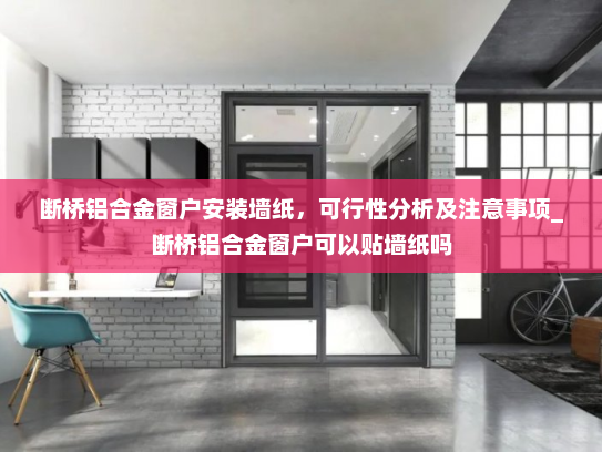 断桥铝合金窗户安装墙纸，可行性分析及注意事项_断桥铝合金窗户可以贴墙纸吗
