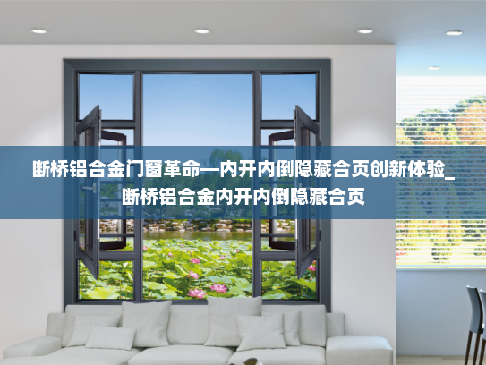 断桥铝合金门窗革命—内开内倒隐藏合页创新体验_断桥铝合金内开内倒隐藏合页