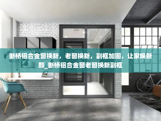 断桥铝合金窗换新，老窗换新，副框加固，让家焕新颜_断桥铝合金窗老窗换新副框