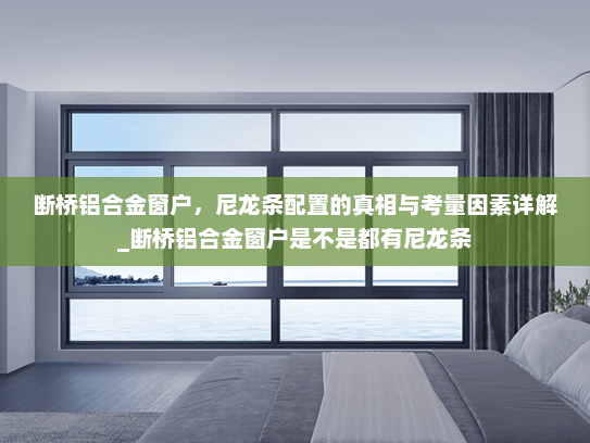 断桥铝合金窗户，尼龙条配置的真相与考量因素详解_断桥铝合金窗户是不是都有尼龙条