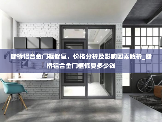 断桥铝合金门框修复，价格分析及影响因素解析_断桥铝合金门框修复多少钱