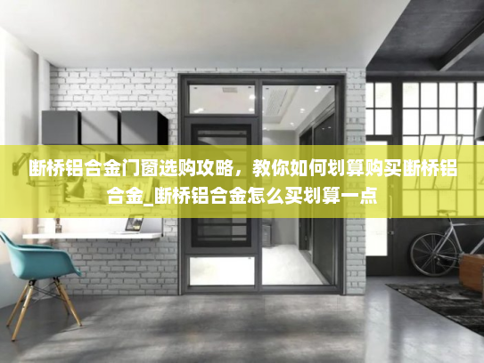 断桥铝合金门窗选购攻略，教你如何划算购买断桥铝合金_断桥铝合金怎么买划算一点