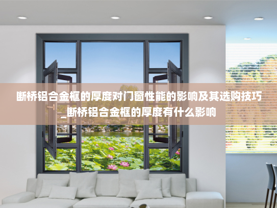 断桥铝合金框的厚度对门窗性能的影响及其选购技巧_断桥铝合金框的厚度有什么影响