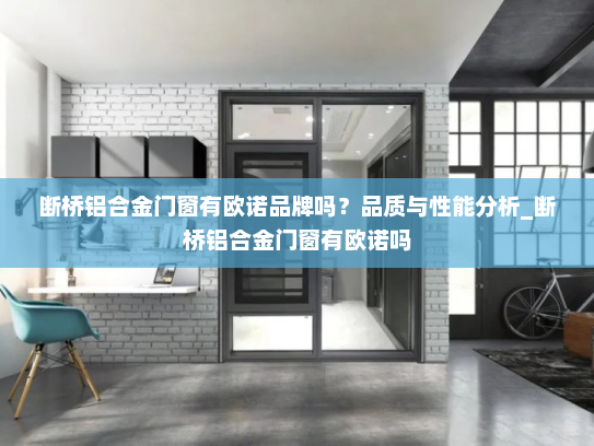 断桥铝合金门窗有欧诺品牌吗？品质与性能分析_断桥铝合金门窗有欧诺吗