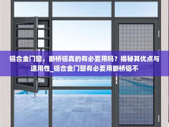 铝合金门窗，断桥铝真的有必要用吗？揭秘其优点与适用性_铝合金门窗有必要用断桥铝不