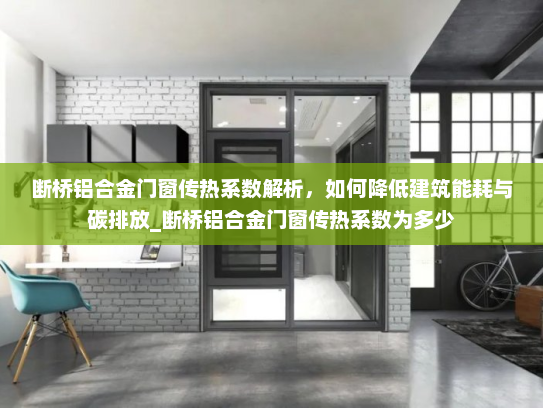 断桥铝合金门窗传热系数解析，如何降低建筑能耗与碳排放_断桥铝合金门窗传热系数为多少