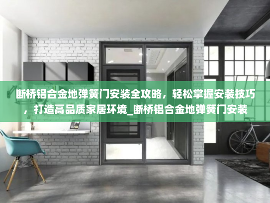 断桥铝合金地弹簧门安装全攻略，轻松掌握安装技巧，打造高品质家居环境_断桥铝合金地弹簧门安装