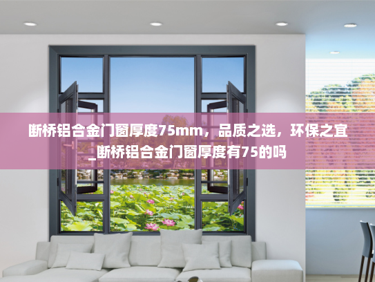 断桥铝合金门窗厚度75mm，品质之选，环保之宜_断桥铝合金门窗厚度有75的吗