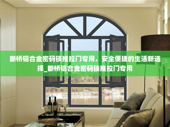断桥铝合金密码锁推拉门专用，安全便捷的生活新选择_断桥铝合金密码锁推拉门专用