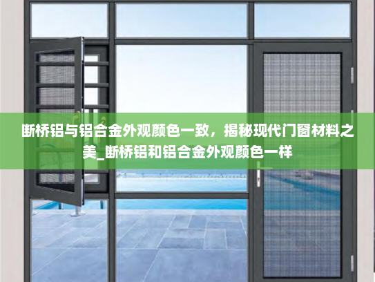 断桥铝与铝合金外观颜色一致，揭秘现代门窗材料之美_断桥铝和铝合金外观颜色一样