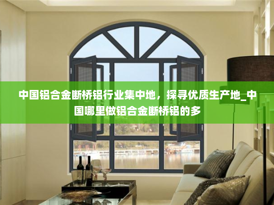 中国铝合金断桥铝行业集中地，探寻优质生产地_中国哪里做铝合金断桥铝的多