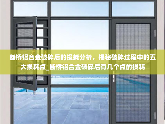 断桥铝合金破碎后的损耗分析，揭秘破碎过程中的五大损耗点_断桥铝合金破碎后有几个点的损耗