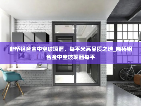 断桥铝合金中空玻璃窗，每平米高品质之选_断桥铝合金中空玻璃窗每平