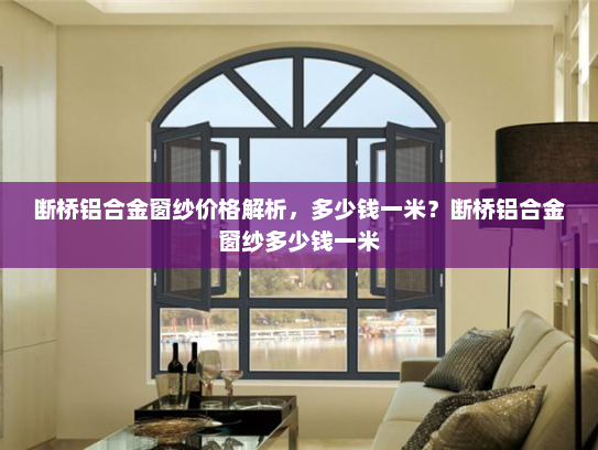 断桥铝合金窗纱价格解析，多少钱一米？断桥铝合金窗纱多少钱一米