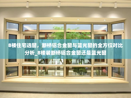 8楼住宅选窗，断桥铝合金窗与蓝光窗的全方位对比分析_8楼装断桥铝合金窗还是蓝光窗