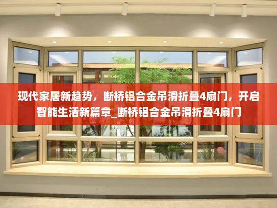 现代家居新趋势，断桥铝合金吊滑折叠4扇门，开启智能生活新篇章_断桥铝合金吊滑折叠4扇门