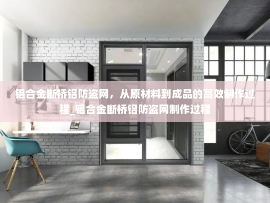 铝合金断桥铝防盗网，从原材料到成品的高效制作过程_铝合金断桥铝防盗网制作过程