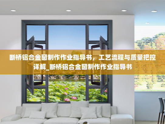 断桥铝合金窗制作作业指导书，工艺流程与质量把控详解_断桥铝合金窗制作作业指导书