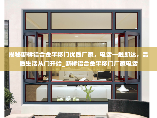 揭秘断桥铝合金平移门优质厂家，电话一触即达，品质生活从门开始_断桥铝合金平移门厂家电话