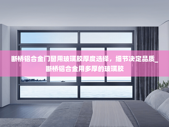 断桥铝合金门窗用玻璃胶厚度选择，细节决定品质_断桥铝合金用多厚的玻璃胶